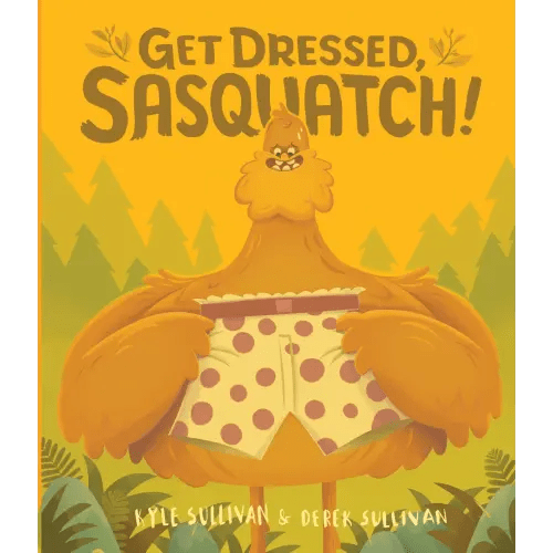 Get Dressed, Sasquatch! a book by Kyle Sullivan and Derek Sullivan - Bookshop.org US