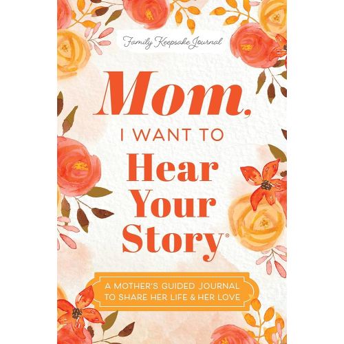 Mom, I Want to Hear Your Story: A Mother's Guided Journal To Share Her Life & Her Love (Hear Your Story Books)