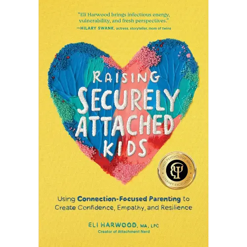 Raising Securely Attached Kids: Using Connection-Focused Parenting to Create Confidence, Empathy, and Resilience (Attachment Nerd)