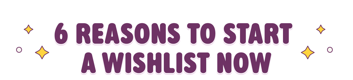 6 reasons to start a wishlist now